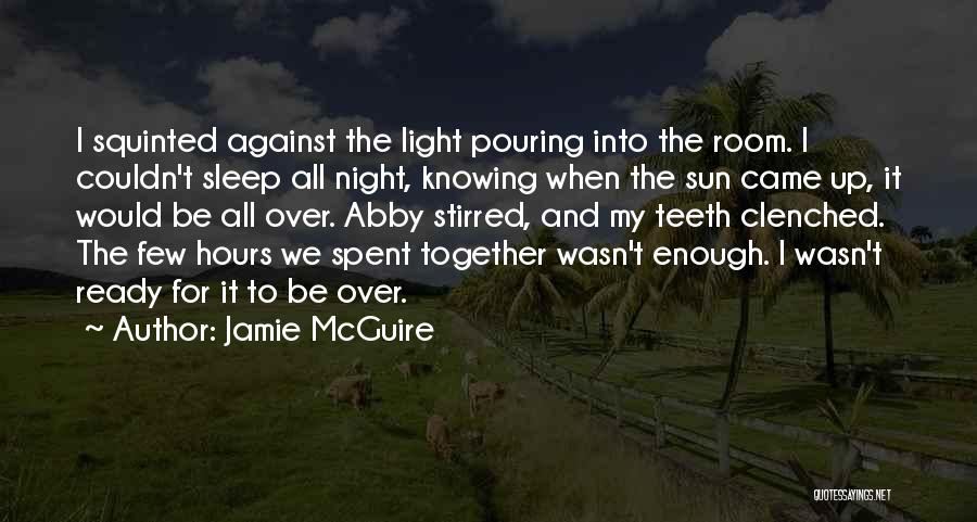 Jamie McGuire Quotes: I Squinted Against The Light Pouring Into The Room. I Couldn't Sleep All Night, Knowing When The Sun Came Up,