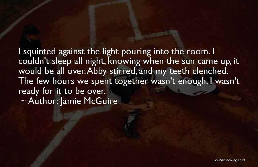 Jamie McGuire Quotes: I Squinted Against The Light Pouring Into The Room. I Couldn't Sleep All Night, Knowing When The Sun Came Up,