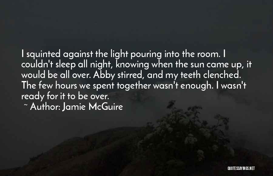 Jamie McGuire Quotes: I Squinted Against The Light Pouring Into The Room. I Couldn't Sleep All Night, Knowing When The Sun Came Up,