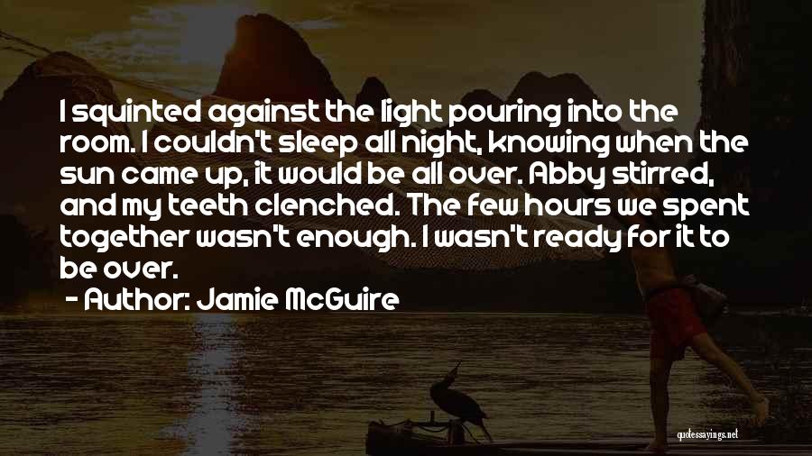 Jamie McGuire Quotes: I Squinted Against The Light Pouring Into The Room. I Couldn't Sleep All Night, Knowing When The Sun Came Up,