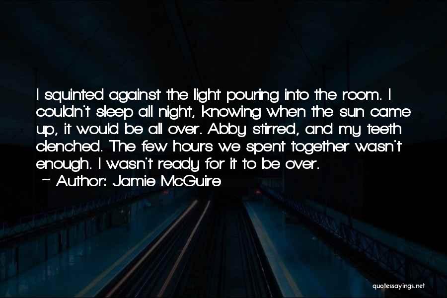 Jamie McGuire Quotes: I Squinted Against The Light Pouring Into The Room. I Couldn't Sleep All Night, Knowing When The Sun Came Up,