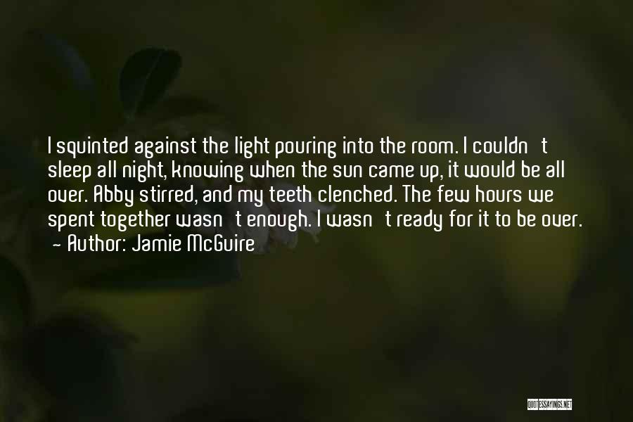 Jamie McGuire Quotes: I Squinted Against The Light Pouring Into The Room. I Couldn't Sleep All Night, Knowing When The Sun Came Up,