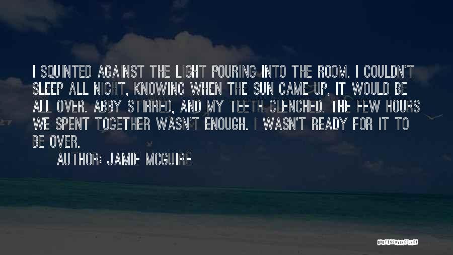 Jamie McGuire Quotes: I Squinted Against The Light Pouring Into The Room. I Couldn't Sleep All Night, Knowing When The Sun Came Up,