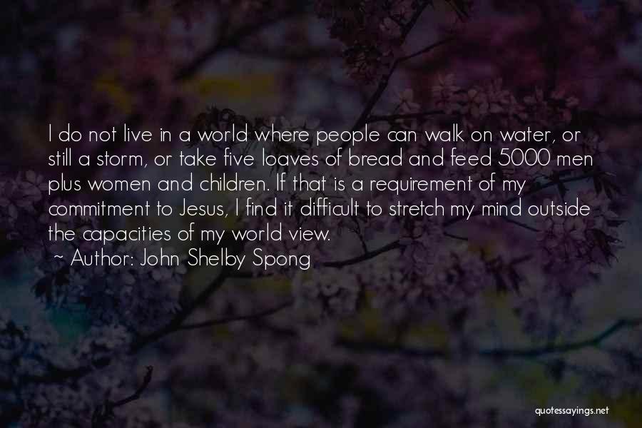 John Shelby Spong Quotes: I Do Not Live In A World Where People Can Walk On Water, Or Still A Storm, Or Take Five
