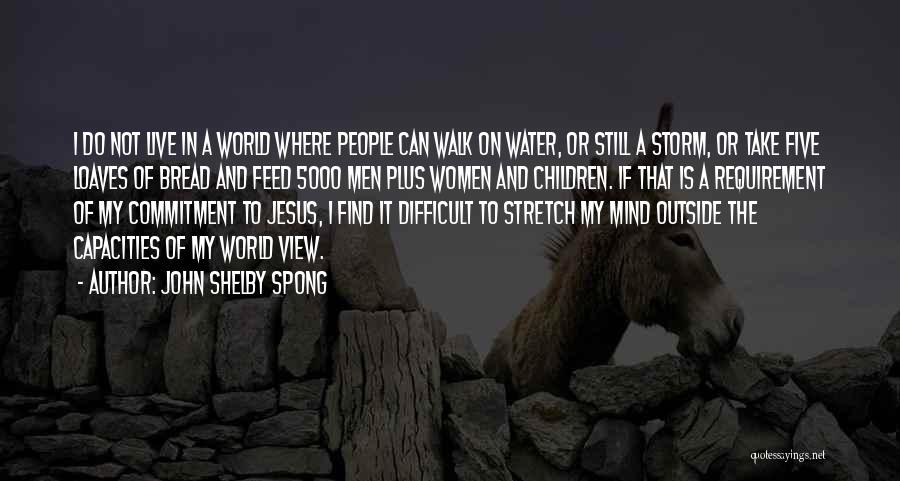 John Shelby Spong Quotes: I Do Not Live In A World Where People Can Walk On Water, Or Still A Storm, Or Take Five