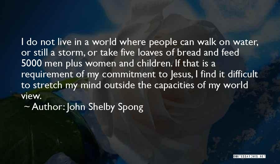 John Shelby Spong Quotes: I Do Not Live In A World Where People Can Walk On Water, Or Still A Storm, Or Take Five