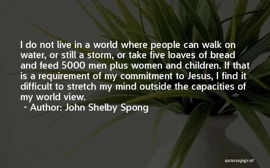 John Shelby Spong Quotes: I Do Not Live In A World Where People Can Walk On Water, Or Still A Storm, Or Take Five