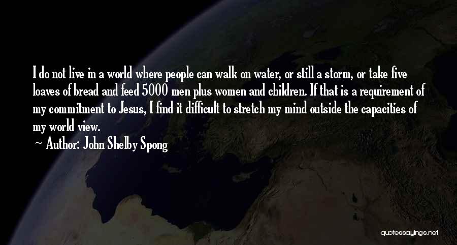 John Shelby Spong Quotes: I Do Not Live In A World Where People Can Walk On Water, Or Still A Storm, Or Take Five