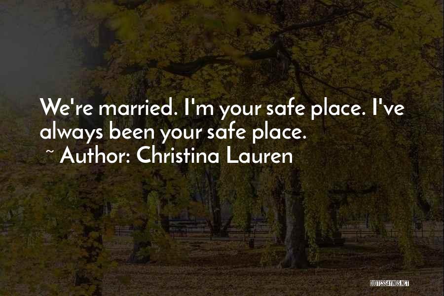 Christina Lauren Quotes: We're Married. I'm Your Safe Place. I've Always Been Your Safe Place.