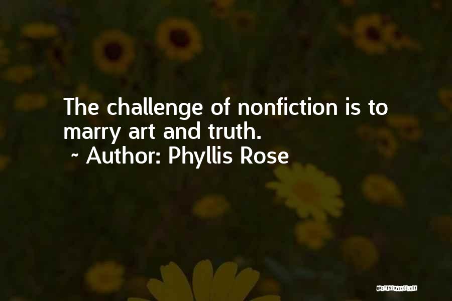 Phyllis Rose Quotes: The Challenge Of Nonfiction Is To Marry Art And Truth.