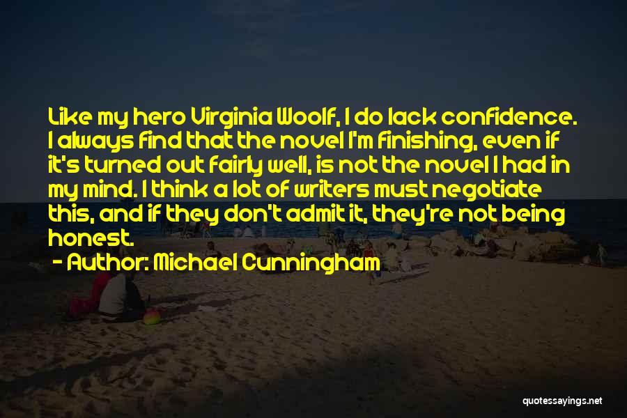 Michael Cunningham Quotes: Like My Hero Virginia Woolf, I Do Lack Confidence. I Always Find That The Novel I'm Finishing, Even If It's