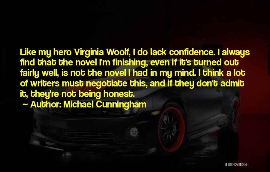 Michael Cunningham Quotes: Like My Hero Virginia Woolf, I Do Lack Confidence. I Always Find That The Novel I'm Finishing, Even If It's