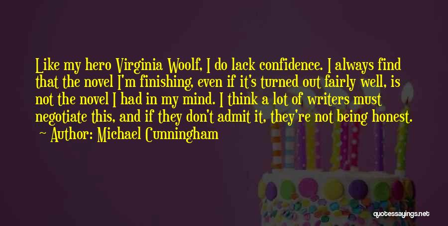 Michael Cunningham Quotes: Like My Hero Virginia Woolf, I Do Lack Confidence. I Always Find That The Novel I'm Finishing, Even If It's