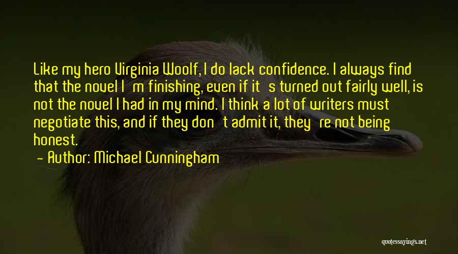 Michael Cunningham Quotes: Like My Hero Virginia Woolf, I Do Lack Confidence. I Always Find That The Novel I'm Finishing, Even If It's