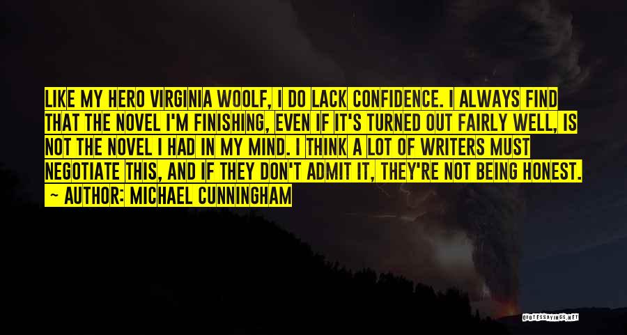 Michael Cunningham Quotes: Like My Hero Virginia Woolf, I Do Lack Confidence. I Always Find That The Novel I'm Finishing, Even If It's