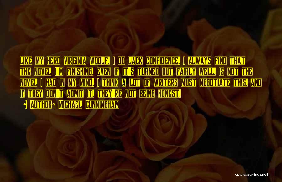 Michael Cunningham Quotes: Like My Hero Virginia Woolf, I Do Lack Confidence. I Always Find That The Novel I'm Finishing, Even If It's