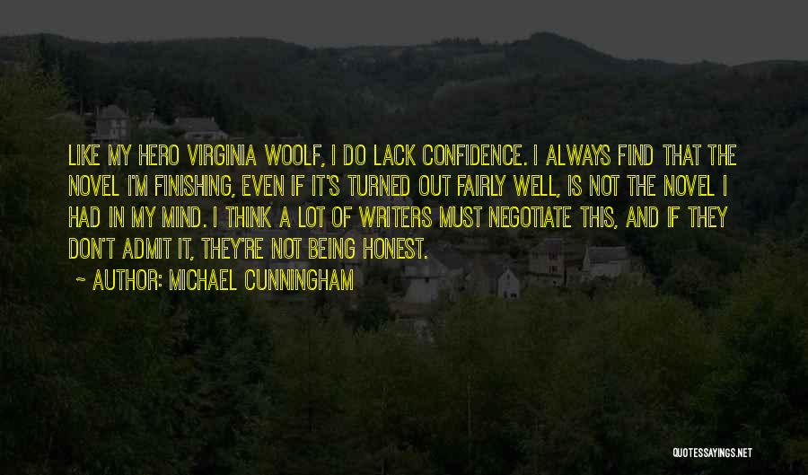 Michael Cunningham Quotes: Like My Hero Virginia Woolf, I Do Lack Confidence. I Always Find That The Novel I'm Finishing, Even If It's