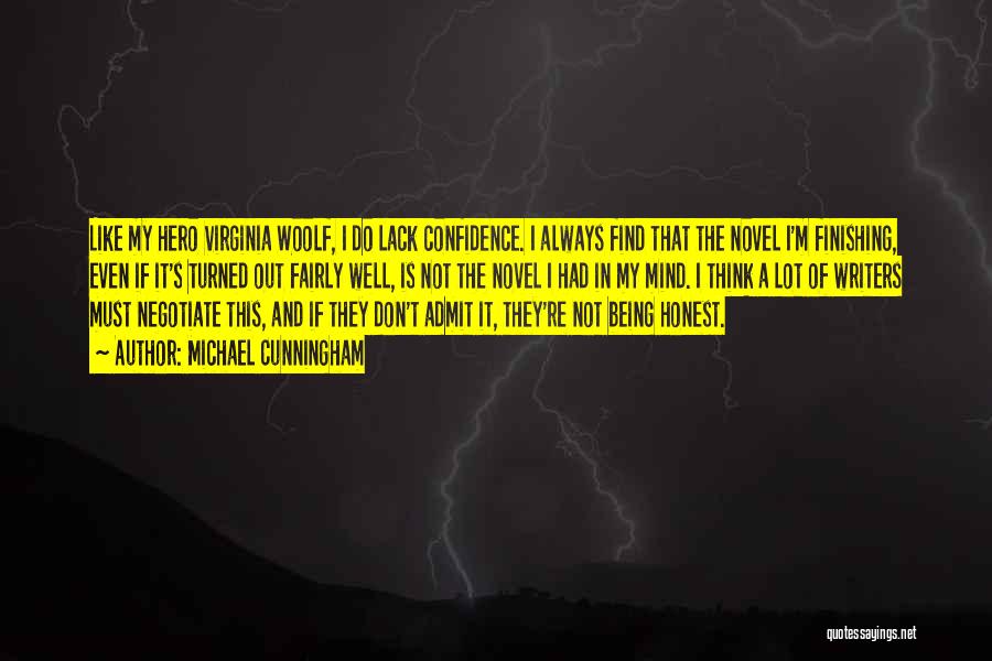 Michael Cunningham Quotes: Like My Hero Virginia Woolf, I Do Lack Confidence. I Always Find That The Novel I'm Finishing, Even If It's