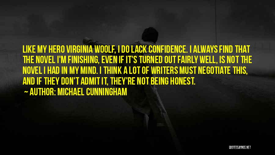 Michael Cunningham Quotes: Like My Hero Virginia Woolf, I Do Lack Confidence. I Always Find That The Novel I'm Finishing, Even If It's