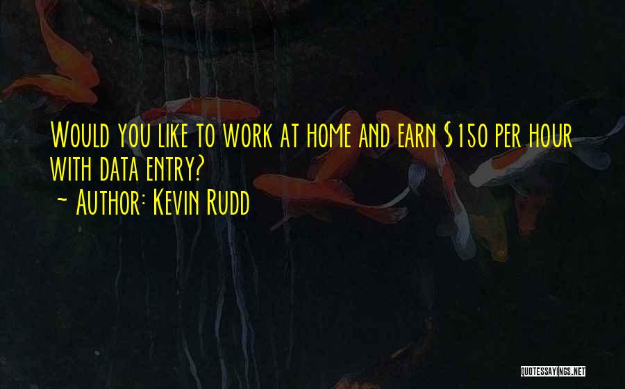 Kevin Rudd Quotes: Would You Like To Work At Home And Earn $150 Per Hour With Data Entry?