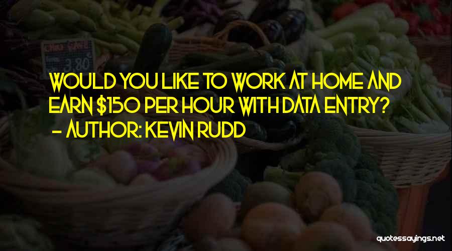 Kevin Rudd Quotes: Would You Like To Work At Home And Earn $150 Per Hour With Data Entry?