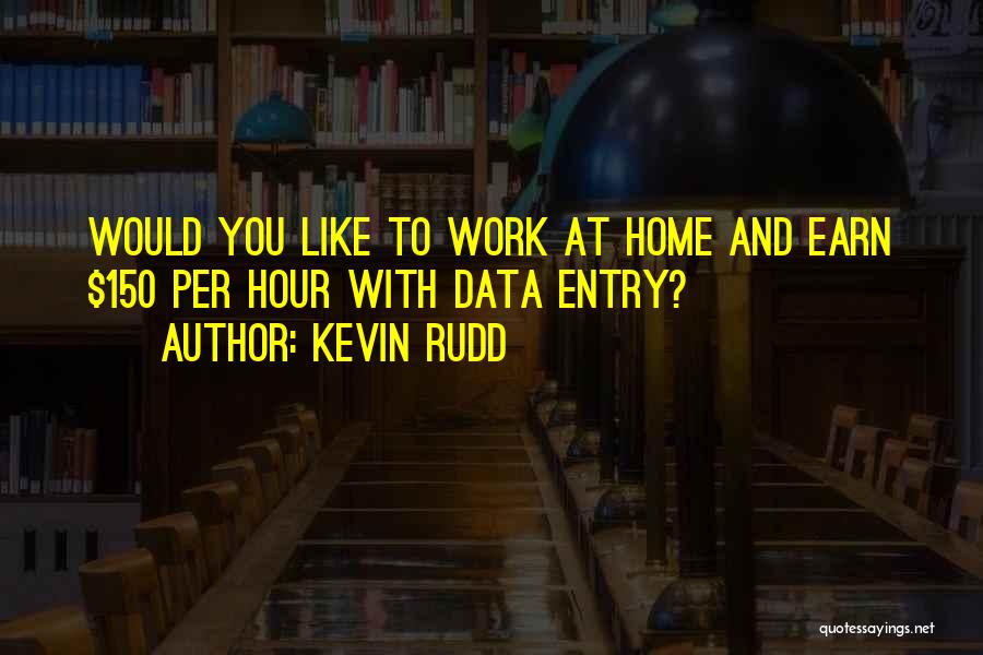 Kevin Rudd Quotes: Would You Like To Work At Home And Earn $150 Per Hour With Data Entry?