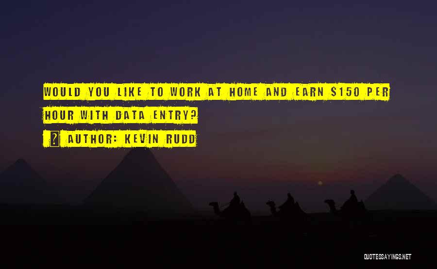 Kevin Rudd Quotes: Would You Like To Work At Home And Earn $150 Per Hour With Data Entry?