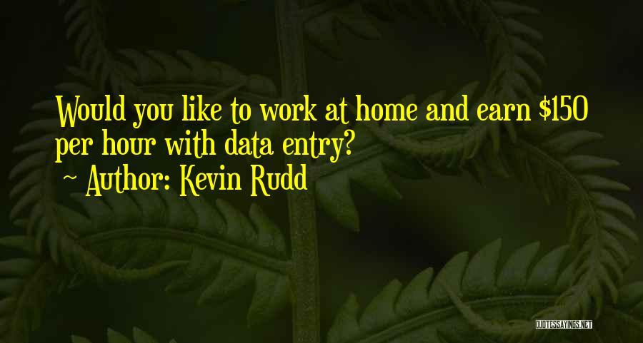 Kevin Rudd Quotes: Would You Like To Work At Home And Earn $150 Per Hour With Data Entry?