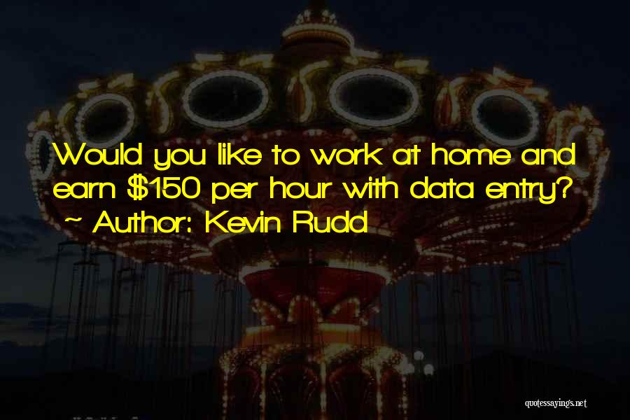 Kevin Rudd Quotes: Would You Like To Work At Home And Earn $150 Per Hour With Data Entry?