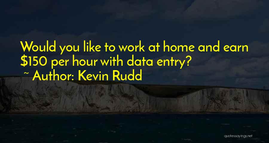 Kevin Rudd Quotes: Would You Like To Work At Home And Earn $150 Per Hour With Data Entry?