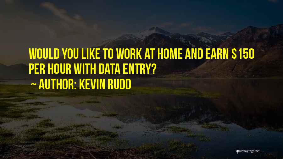 Kevin Rudd Quotes: Would You Like To Work At Home And Earn $150 Per Hour With Data Entry?