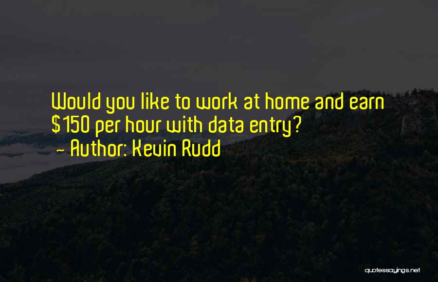 Kevin Rudd Quotes: Would You Like To Work At Home And Earn $150 Per Hour With Data Entry?