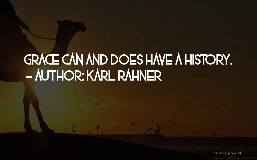 Karl Rahner Quotes: Grace Can And Does Have A History.