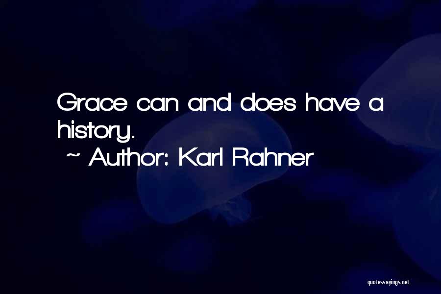 Karl Rahner Quotes: Grace Can And Does Have A History.