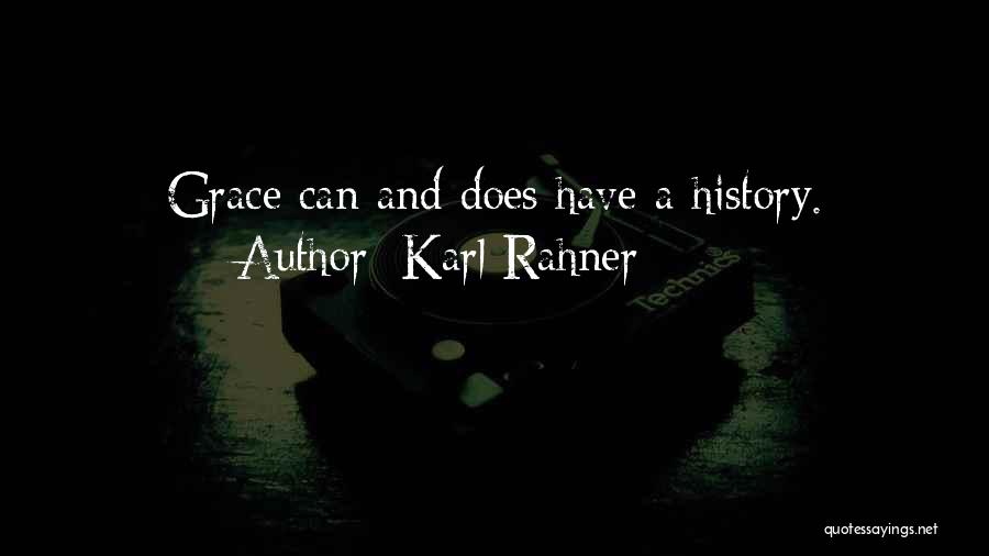 Karl Rahner Quotes: Grace Can And Does Have A History.
