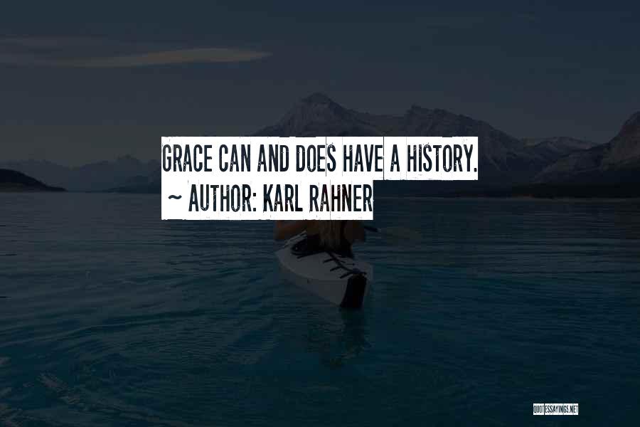 Karl Rahner Quotes: Grace Can And Does Have A History.