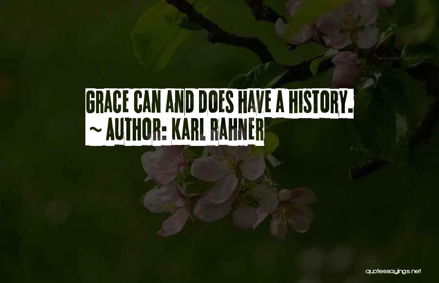 Karl Rahner Quotes: Grace Can And Does Have A History.
