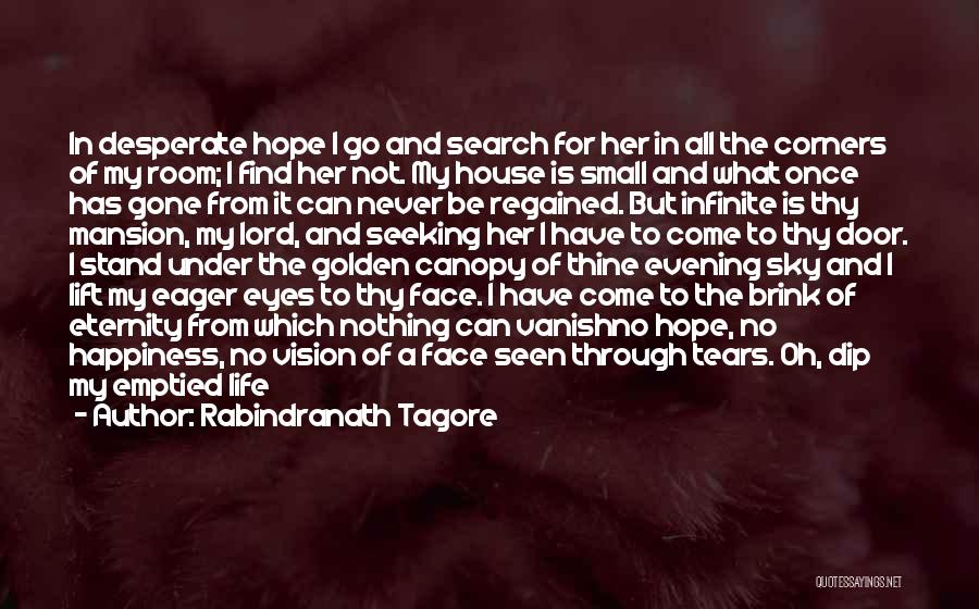 Rabindranath Tagore Quotes: In Desperate Hope I Go And Search For Her In All The Corners Of My Room; I Find Her Not.