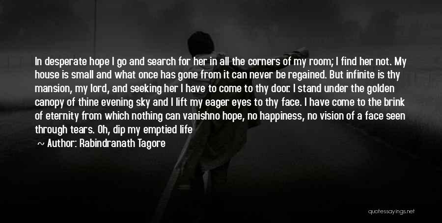 Rabindranath Tagore Quotes: In Desperate Hope I Go And Search For Her In All The Corners Of My Room; I Find Her Not.