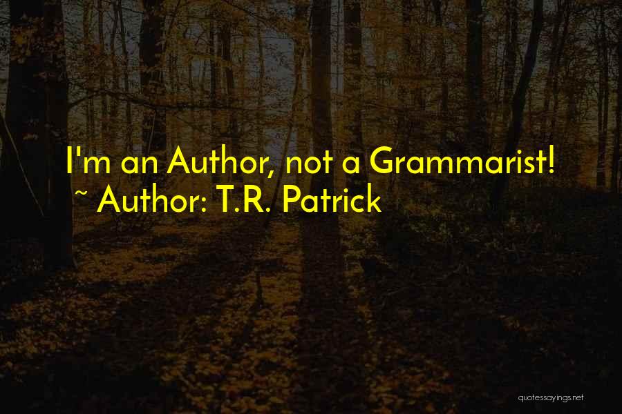 T.R. Patrick Quotes: I'm An Author, Not A Grammarist!