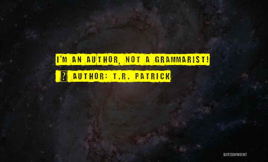 T.R. Patrick Quotes: I'm An Author, Not A Grammarist!