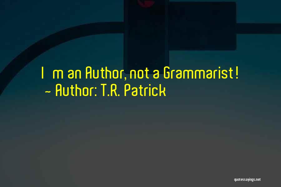T.R. Patrick Quotes: I'm An Author, Not A Grammarist!