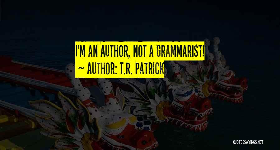 T.R. Patrick Quotes: I'm An Author, Not A Grammarist!