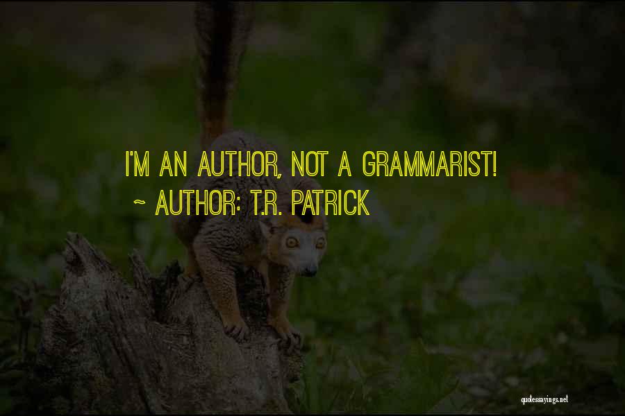 T.R. Patrick Quotes: I'm An Author, Not A Grammarist!