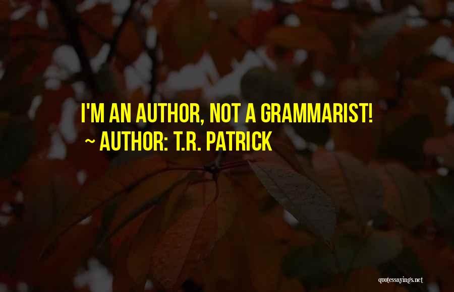 T.R. Patrick Quotes: I'm An Author, Not A Grammarist!