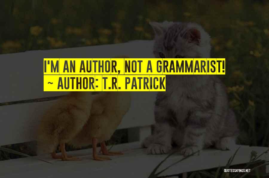 T.R. Patrick Quotes: I'm An Author, Not A Grammarist!