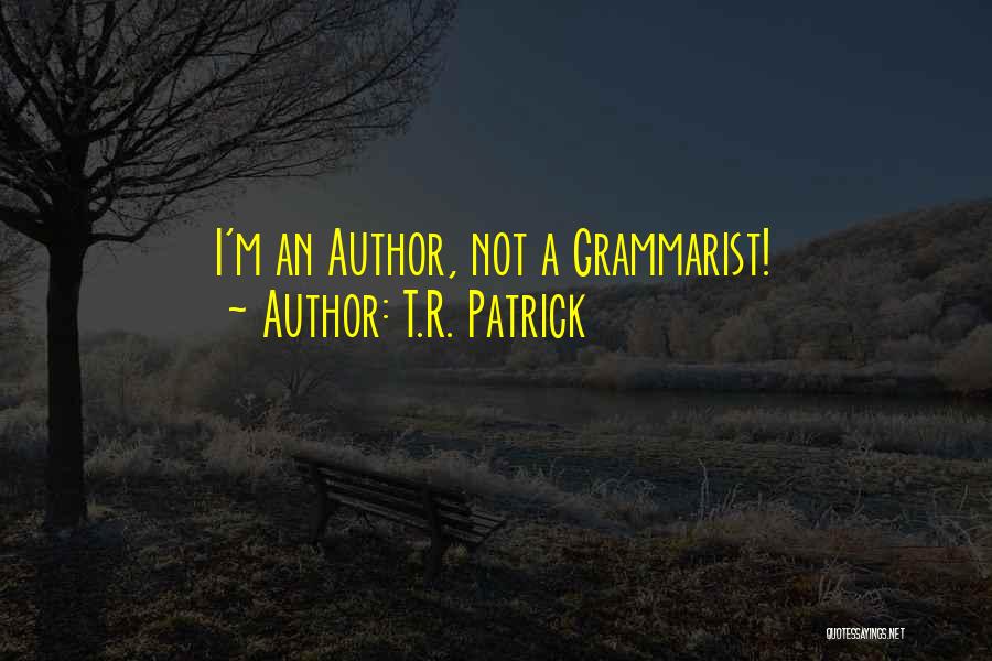 T.R. Patrick Quotes: I'm An Author, Not A Grammarist!