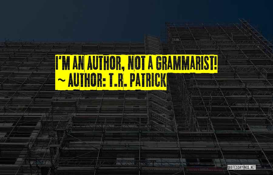 T.R. Patrick Quotes: I'm An Author, Not A Grammarist!