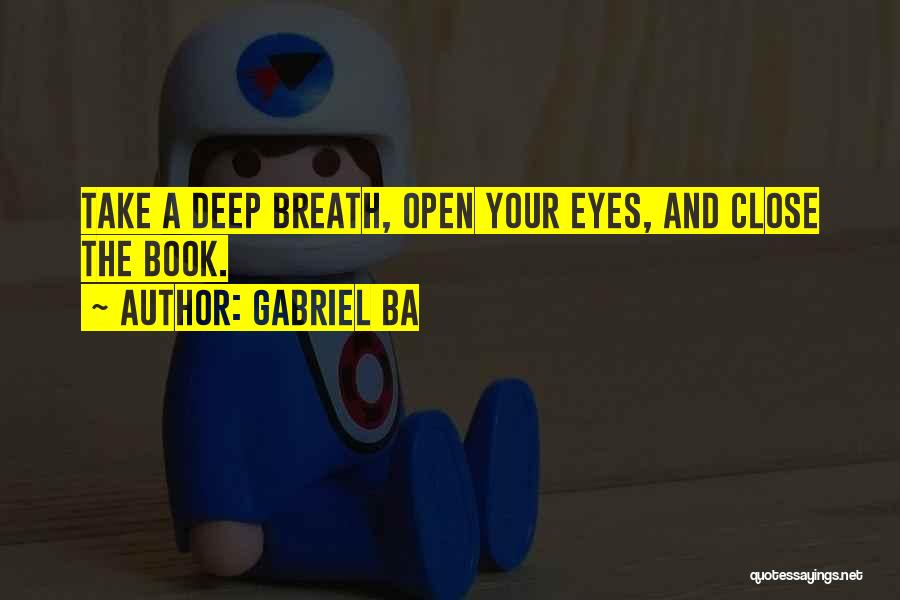 Gabriel Ba Quotes: Take A Deep Breath, Open Your Eyes, And Close The Book.