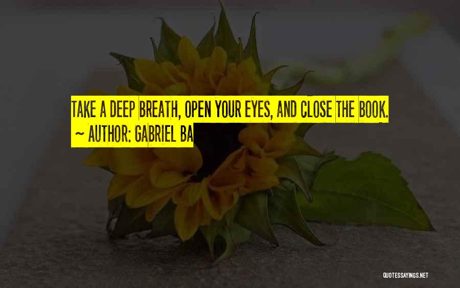 Gabriel Ba Quotes: Take A Deep Breath, Open Your Eyes, And Close The Book.